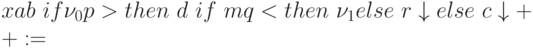 xab \ if \nu _{0}p > then \ d \ if \ mq < then \  \nu _{1} else \ r \downarrow  else \ c \downarrow  + :=