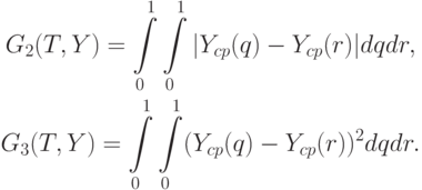 \begin{gathered}
G_2(T,Y)=\int\limits_0^1\int\limits_0^1|Y_{cp}(q)-Y_{cp}(r)|dqdr, \\
G_3(T,Y)=\int\limits_0^1\int\limits_0^1(Y_{cp}(q)-Y_{cp}(r))^2 dqdr.
\end{gathered}