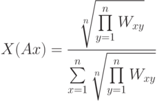 X(Ax) =  \cfrac{\sqrt[n]{\prod\limits_{y=1}^{n}{W_{xy}}}}{\sum\limits_{x=1}^{n}{\sqrt[n]{\prod\limits_{y=1}^{n}{W_{xy}}}}}