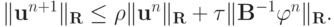 \|{\mathbf{u}}^{n + 1}\|_{\mathbf{R}} \le {\rho}\|{\mathbf{u}}^{n}\|_{\mathbf{R}} + {\tau}\|{\mathbf{B}}^{- 1} {\varphi}^{n}\|_{\mathbf{R}}.