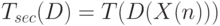 T_{sec}(D) = T(D(X(n)))