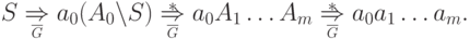 S \myunderset{\gdd{ G }}{ \Rightarrow } a_0 ( A_0 \li S )
\overstar{\myunderset{\gdd{ G }}{ \Rightarrow }} a_0 A_1 \ldots A_m
\overstar{\myunderset{\gdd{ G }}{ \Rightarrow }} a_0 a_1 \ldots a_m .