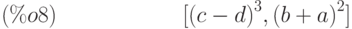 [{\left( c-d\right) }^{3},{\left( b+a\right) }^{2}]\leqno{(\%o8) }