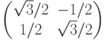  \begin{pmatrix} \sqrt3/2&-1/2\\1/2& \sqrt3/2 \end{pmatrix}