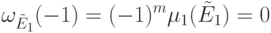 \omega_{\tilde E_1}(-1) = (-1)^m\mu_1(\tilde E_1) = 0