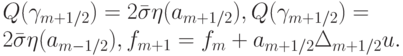 Q(\gamma_{m + 1/2} ) = 2 \bar{\sigma} \eta 
(a_{m + 1/2} ), Q(\gamma_{m + 1/2} ) =\\
 2 \bar{\sigma} \eta (a_{{m} - 1/2} ), f_{m + 1} = f_m + a_{m + 1/2} \Delta_{m + 1/2} u.