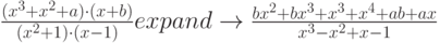 \frac {(x^3+x^2+a)\cdot(x+b)}{(x^2+1)\cdot(x-1)} expand \to \frac {bx^2+bx^3+x^3+x^4+ab+ax}{x^3-x^2+x-1}