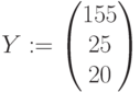 Y:=\begin{pmatrix} 155\\ 25\\ 20\end{pmatrix}
