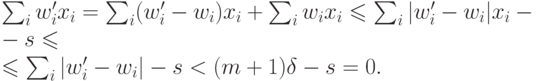 \sum_i w_i' x_i=\sum_i(w_i'-w_i)x_i+\sum_i w_ix_i\le \sum_i|w_i'-
w_i|x_i-s\le\\
\le \sum_i|w_i'-w_i|-s<(m+1)\delta-s=0.