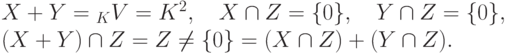 \begin{gathe}
X+Y={}_K V=K^2,\quad X\cap Z=\{0\},\quad Y\cap Z=\{0\},\\
(X+Y)\cap Z=Z\neq \{0\} = (X\cap Z)+(Y\cap Z). 
\end{gathe}