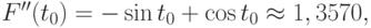 F''(t_{0}) = - \sin t_{0} + \cos t_{0} \approx  1,3570,