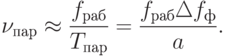 \nu_{пар} \approx \dfrac{f_{раб}}{T_{пар}}=\dfrac{f_{раб}\Delta f_{ф}}{a}.