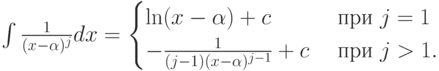 \int\frac1{(x-\alpha)^j}dx =\begin{cases}\ln(x-\alpha)+c
&\text{ при }j=1\\-\frac1{(j-1)(x-\alpha)^{j-1}}+c&\text{  при } 
j>1.\end{cases}