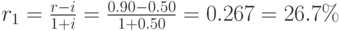 r_1=\frac{r-i}{1+i}=\frac{0.90-0.50}{1+0.50}=0.267=26.7\%