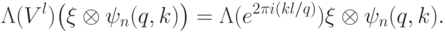 \Lambda(V^l)\bigl(\ket\xi\otimes\ket{\psi_n(q,k)}\bigr) = \Lambda(e^{2\pi i (kl/q)})\ket\xi\otimes\ket{\psi_n(q,k)}.