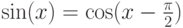 \sin(x) = \cos(x-\frac{\pi}{2})