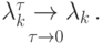 \mathop {\lambda_k^\tau   \to \lambda_k}\limits_{\tau  \to 0} .