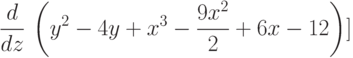 \frac{d}{dz}\,\left( {y}^{2}-4y+{x}^{3}-\frac{9{x}^{2}}{2}+6x-12\right) ]