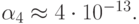 \alpha_4 \approx 4 \cdot 10^{- 13} .