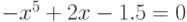 $-x^{5}+2x-1.5= 0$