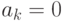 a_k = 0