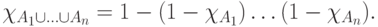 \chi_{A_1\cup\ldots\cup A_n}=
1 - (1-\chi_{A_1})\ldots (1-\chi_{A_n}).