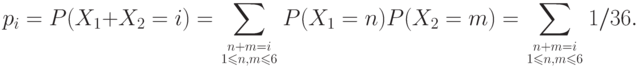 p_i=P(X_1+X_2=i)=\sum\limits_{n+m=i\atop1\le n,m\le6}P(X_1=n)
P(X_2=m)=\sum\limits_{n+m=i\atop1\le n,m\le6}1/36.