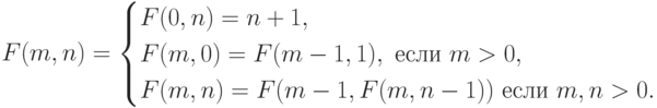 F(m,n)=
\begin{cases}
F(0,n)=n+1,\\ 
F(m,0)=F(m-1,1),\text{ если }m>0,\\ 
F(m,n)=F(m-1,F(m,n-1))\text{ если }m,n>0.
\end{cases}
