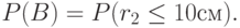 P(B) = P(r_{2}\le  10см ).