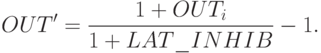 OUT'=\frac{1+OUT_i}{1+LAT\_INHIB}-1.