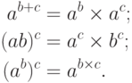 \begin{align*}
        %
a^{b+c}&=a^b\times a^c;\\
        %
(ab)^c&=a^c\times b^c;\\
        %
(a^b)^c&=a^{b\times c}.
        %
\end{align*}
