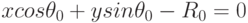 x cos \theta_{0} + y sin \theta_{0} - R_{0} = 0