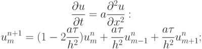 \begin{gather*}  
 \frac{{\partial}u}{{\partial}t} = a \frac{{{\partial}^2 u}}{{{\partial}x^2}}: \\ 
u_m^{n + 1} = (1 - 2 \frac{{a{\tau}}}{{h^2}})u_m^{n} +  \frac{{a{\tau}}}{{h^2}}u_{m - 1}^{n} +  \frac{{a{\tau}}}{{h^2}}u_{m + 1}^{n} ; 
  \end{gather*}