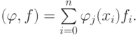 (\varphi,f)  =  \sum\limits_{i = 0}^n {\varphi_j(x_i)f_i}.