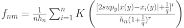 f_{nm}=\frac{1}{nh_n}\sum_{i=1}^nK \left(\frac{[2sup_y|x(y)-x_i(y)|+\frac 1q]^r}{h_n(1+\frac 1q)^r} \right)