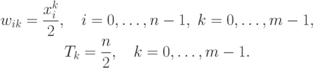 \begin{gathered}
w_{ik}=\frac{x_i^k}{2},\quad i=0,\ldots, n-1,\; k=0,\ldots, m-1,\\
T_k=\frac n2,\quad k=0,\ldots,m-1.
\end{gathered}
