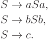 \begin{align*}
S \; & {\to} \; a S a , \\
S \; & {\to} \; b S b , \\
S \; & {\to} \; c .
\end{align*}