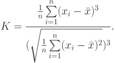 K=\frac{\frac{1}{n}\sum\limits_{i=1}^{n}(x_i - \bar x)^3}{(\sqrt{\frac{1}{n}\sum\limits_{i=1}^{n}(x_i - \bar x)^2})^3}.