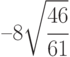 –8\sqrt{\cfrac{46}{61}}