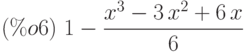 (\%o6)\ 1-\frac{{x}^{3}-3\,{x}^{2}+6\,x}{6}