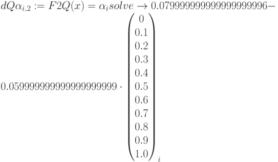 dQ\alpha_{i,2}:=F2Q(x)=\alpha_i solve\to 0.079999999999999999996-0.059999999999999999999 \cdot
\begin{pmatrix} 0 \\ 0.1 \\ 0.2 \\ 0.3 \\ 0.4 \\ 0.5 \\ 0.6 \\ 0.7 \\ 0.8\\ 0.9 \\ 1.0 \end{pmatrix}_i
