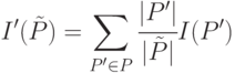 
I'(\tilde{P})=\sum\limits_{P'\in P}\cfrac{|P'|}{|\tilde{P}|}I(P')