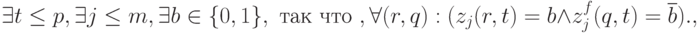 \exists{t}\le p,\exists{j}\le m,\exists{b}\in\{0,1\},\text{ так что }, \forall{(r,q)}: (z_j(r,t)=b\wedge z^f_j(q,t)=\overline{b}).
 , 