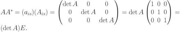 AA^*=(a_{is})(A_{is})=
\begin{pmatrix}
\det A & 0 & 0 \\
0 & \det A & 0 \\
0 & 0 & \det A
\end{pmatrix}
= \det A
\begin{pmatrix}
1 & 0 & 0 \\
0 & 1 & 0 \\
0 & 0 & 1
\end{pmatrix}
=(\det A)E.