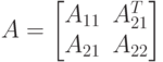 A=\begin{bmatrix}
A_{11} & A_{21}^T \\
A_{21} & A_{22} \\
\end{bmatrix}