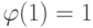 {\varphi}(1) = 1