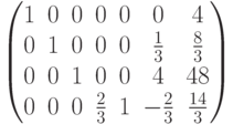 \begin{pmatrix}
1&0&0&0&0&0&4\\
0&1&0&0&0&\frac{1}{3}&\frac{8}{3}\\
0&0&1&0&0&4&48\\
0&0&0&\frac{2}{3}&1&-\frac{2}{3}&\frac{14}{3}
\end{pmatrix}