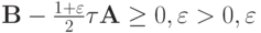 $  {\mathbf{B}} - \frac{{1 + \varepsilon }}{2}{\tau}{\mathbf{A}} \ge 0, \varepsilon  > 0, \varepsilon   $