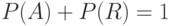 $P(A)+P(R)=1$