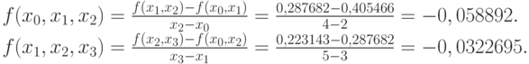 f(x_0,x_1,x_2) = \frac{f(x_1,x_2) - f(x_0,x_1)}{x_2 - x_0}= \frac {0,287682 - 0,405466}{4 - 2} = -0,058892.\\
f(x_1,x_2,x_3) = \frac{f(x_2,x_3) - f(x_0,x_2)}{x_3 - x_1}= \frac {0,223143 - 0,287682}{5 - 3} = - 0,0322695.